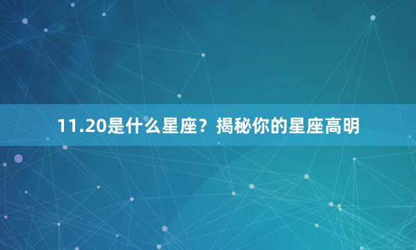 11.20是什么星座？揭秘你的星座高明